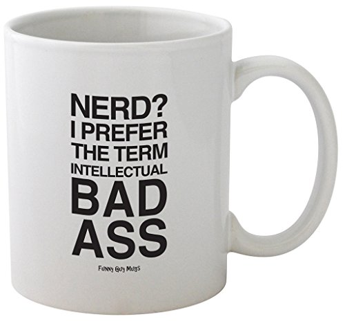 Funny Guy Mugs Nerd? I Prefer The Term Intellectual Bad Ass Ceramic Coffee Mug, White, 11-Ounce