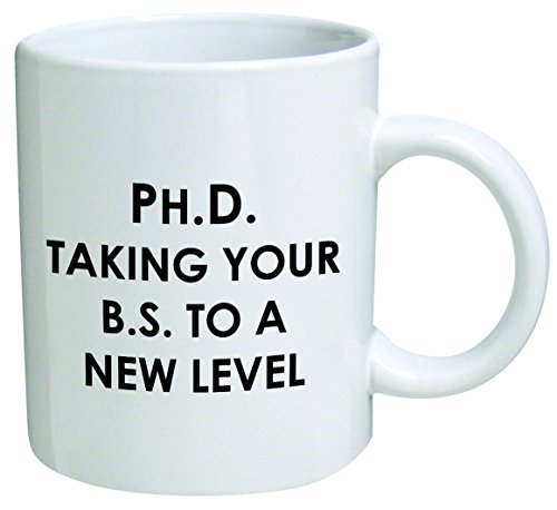 PhD. Taking your BS to a new level - Coffee Mug  By Heaven Creations 11 oz -Funny Inspirational and sarcasm